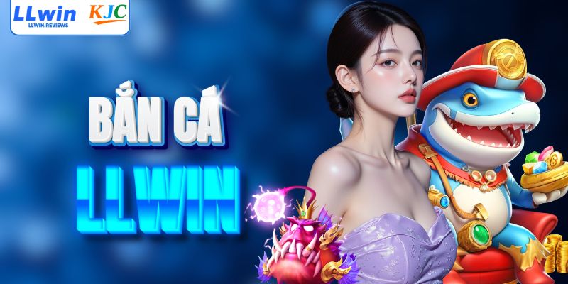 Bắn cá LLWIN săn thưởng mỗi ngày